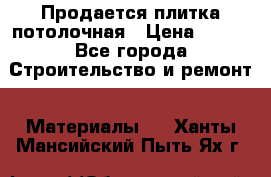 Продается плитка потолочная › Цена ­ 100 - Все города Строительство и ремонт » Материалы   . Ханты-Мансийский,Пыть-Ях г.